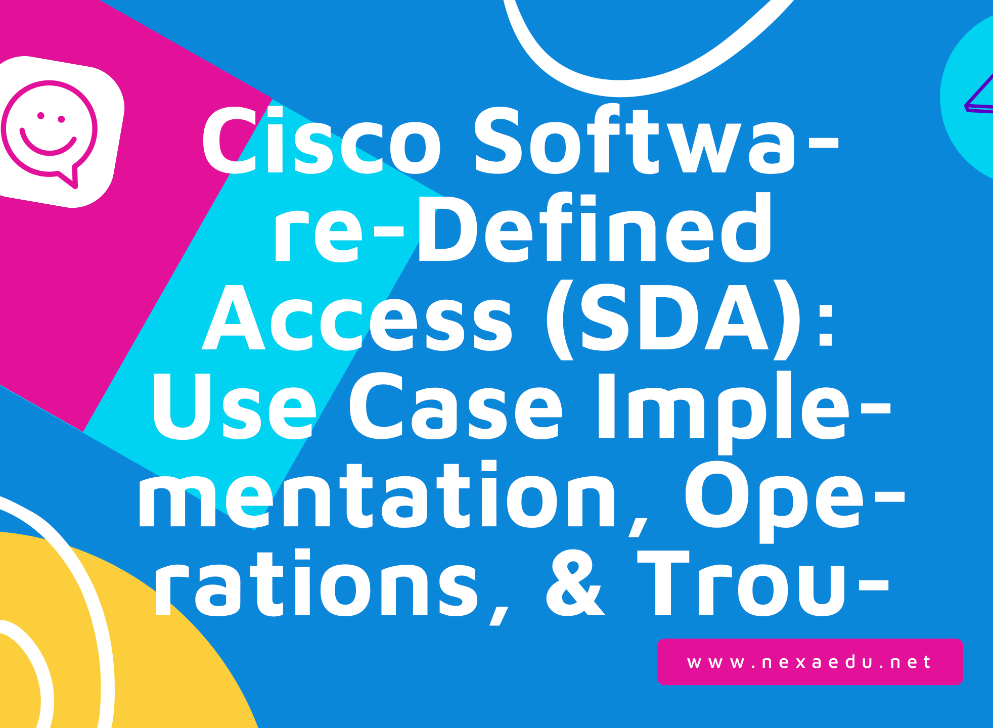 Cisco Software-Defined Access (SDA): Use Case Implementation, Operations, &amp; Troubleshooting